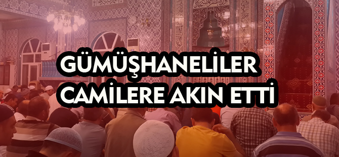 GÜMÜŞHANELİLER CAMİLERE AKIN ETTİ