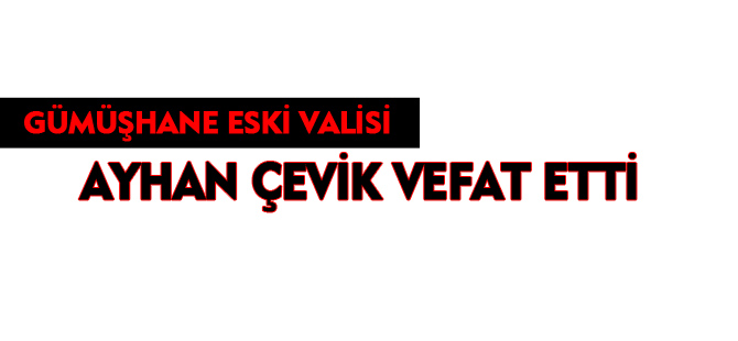 VALİ AYHAN ÇEVİK VEFAT ETTİ