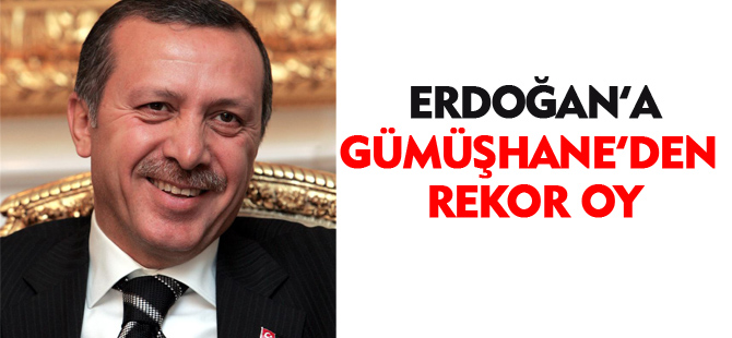 ERDOĞAN'A GÜMÜŞHANE'DEN REKOR OY