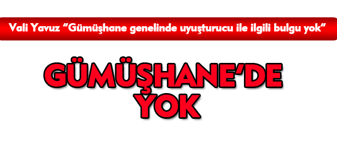 GÜMÜŞHANE'DE YOK