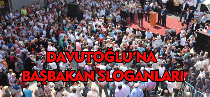 DAVUTOĞLU'NA BAŞBAKAN SLOGANLARI