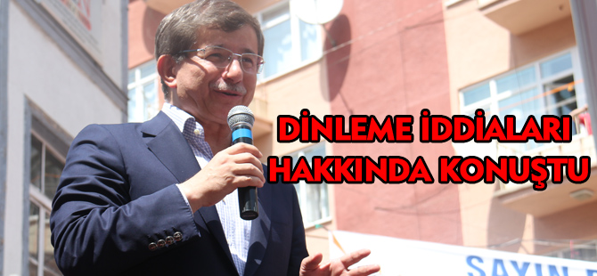 DİNLEME İDDİALARI HAKKINDA KONUŞTU