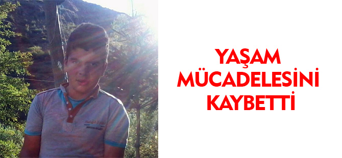 YAŞAM MÜCADELESİNİ KAYBETTİ