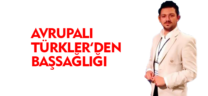 AVRUPALI TÜRKLER'DEN BAŞSAĞLIĞI