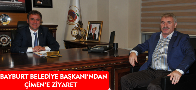 BAYBURT BELEDİYE BAŞKANI MEMİŞ, BELEDİYE BAŞKANI ÇİMEN’İ ZİYARET ETTİ