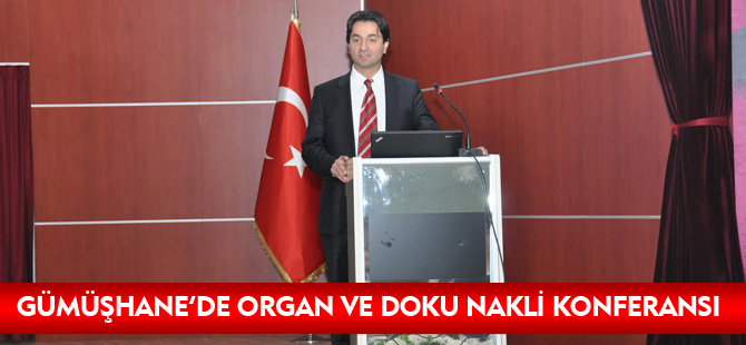 GÜMÜŞHANE’DE ORGAN VE DOKU NAKLİ KONFERANSI YAPILDI