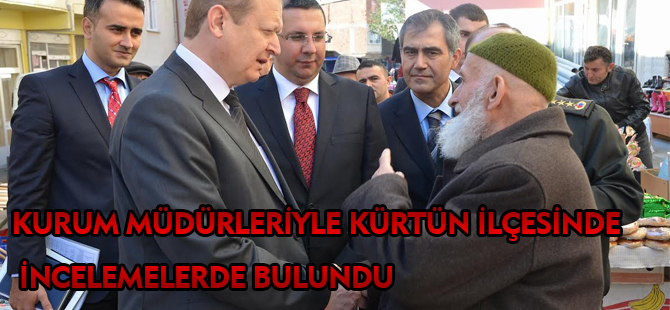 KURUM MÜDÜRLERİYLE KÜRTÜN İLÇESİNDE İNCELEMELERDE BULUNDU