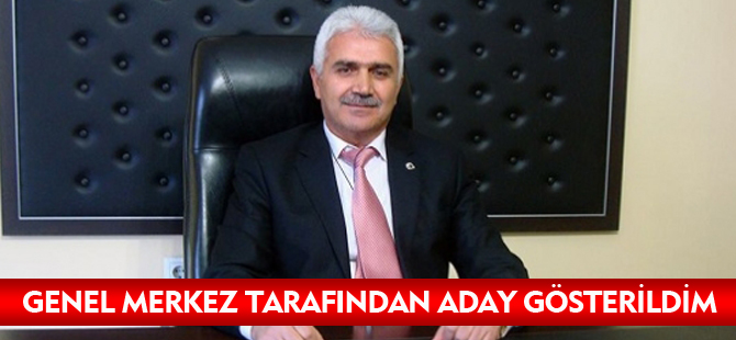 GENEL MERKEZ TARAFINDAN ADAY GÖSTERİLDİM