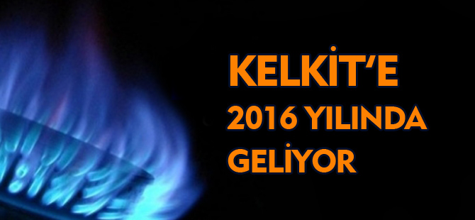 KELKİT'E  2016 YILINDA GELİYOR