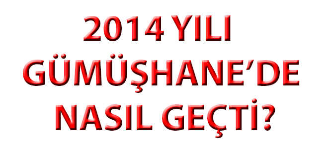 2014 YILI GÜMÜŞHANE’DE NASIL GEÇTİ?