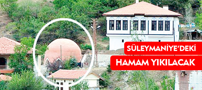 SÜLEYMANİYE’DEKİ HAMAM YIKILACAK