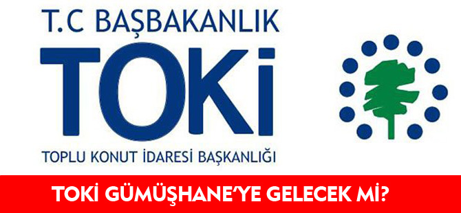 TOKİ GÜMÜŞHANE’YE GELECEK Mİ?