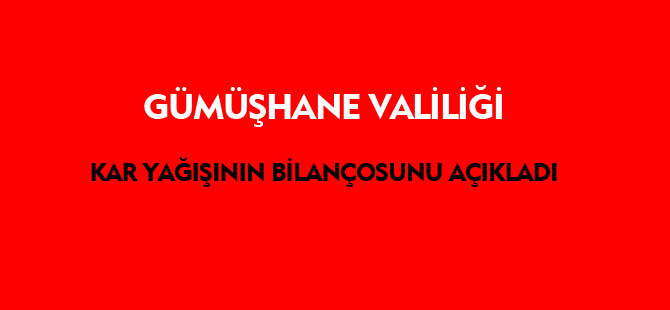 GÜMÜŞHANE VALİLİĞİ KAR YAĞIŞININ BİLANÇOSUNU AÇIKLADI