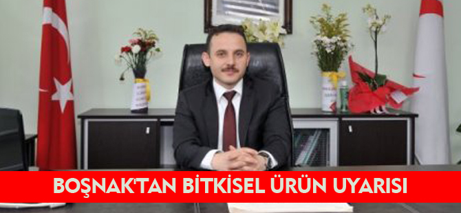 BOŞNAK'TAN BİTKİSEL ÜRÜN UYARISI