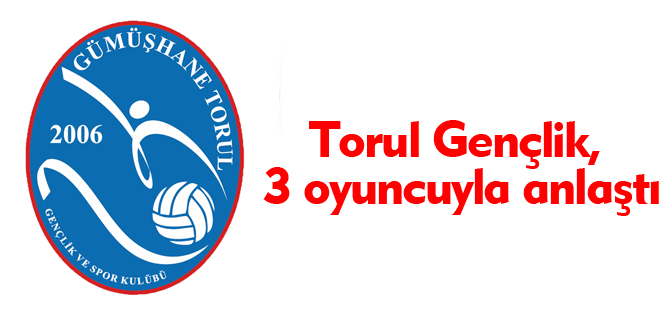 Torul Gençlik, 3 oyuncuyla anlaştı