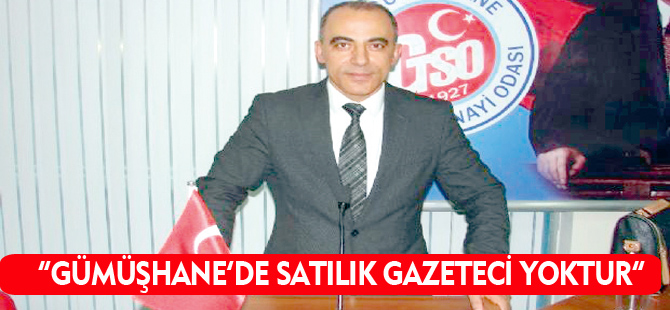 “GÜMÜŞHANE’DE SATILIK GAZETECİ YOKTUR”