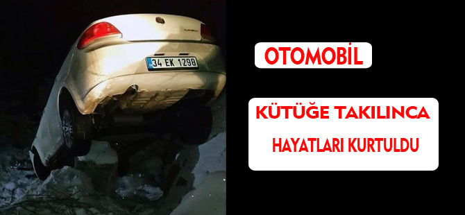 OTOMOBİL KÜTÜĞE TAKILINCA HAYATLARI KURTULDU