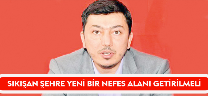 ŞIKIŞAN ŞEHRE YENİ BİR NEFES ALANI GETİRİLMELİ