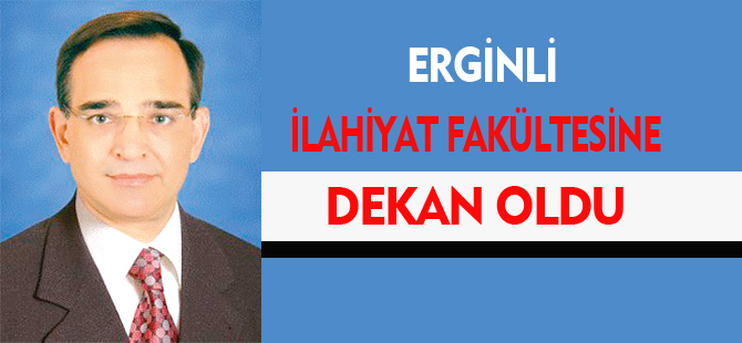 ERGİNLİ, İLAHİYAT FAKÜLTESİNE DEKAN OLDU