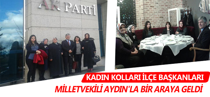 KADIN KOLLARI İLÇE BAŞKANLARI MİLLETVEKİLİ AYDIN'LA BİR ARAYA GELDİ