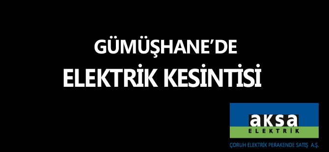 GÜMÜŞHANE'DE ELEKTRİK KESİNTİSİ