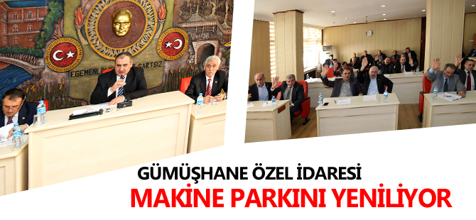 GÜMÜŞHANE ÖZEL İDARESİ MAKİNE PARKINI YENİLİYOR