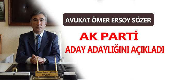 AVUKAT ÖMER ERSOY SÖZER AK PARTİ ADAY ADAYLIĞINI AÇIKLADI