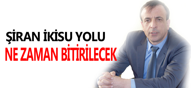 ŞİRAN İKİSU YOLU NE ZAMAN BİTİRİLECEK