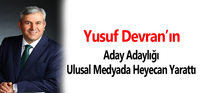 Yusuf Devran'ın Aday Adaylığı Ulusal Medyada Heyecan Yarattı