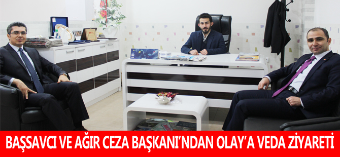 BAŞSAVCI VE AĞIR CEZA BAŞKANI’NDAN OLAY’A VEDA ZİYARETİ