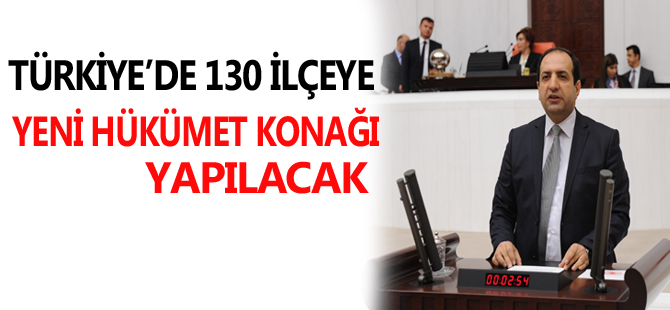 TÜRKİYE’DE 130 İLÇEYE YENİ HÜKÜMET KONAĞI YAPILACAK