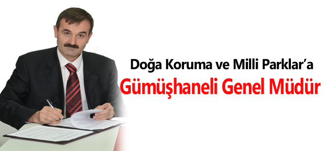 Doğa Koruma ve Milli Parklar’a Gümüşhaneli Genel Müdür