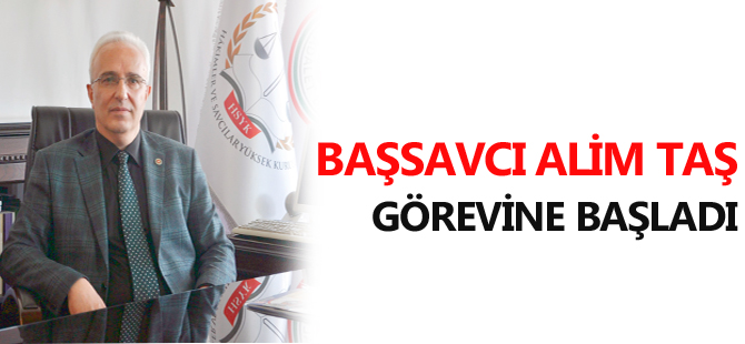 BAŞSAVCI ALİM TAŞ GÖREVİNE BAŞLADI