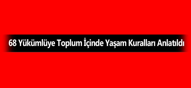 68 Yükümlüye Toplum İçinde Yaşam Kuralları Anlatıldı