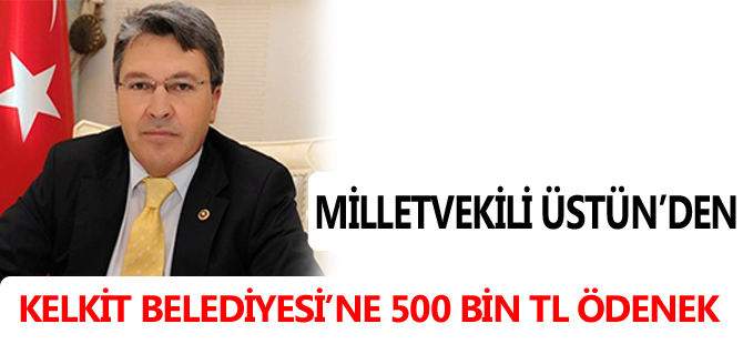 MİLLETVEKİLİ ÜSTÜN’DEN KELKİT BELEDİYESİ’NE 500 BİN TL ÖDENEK