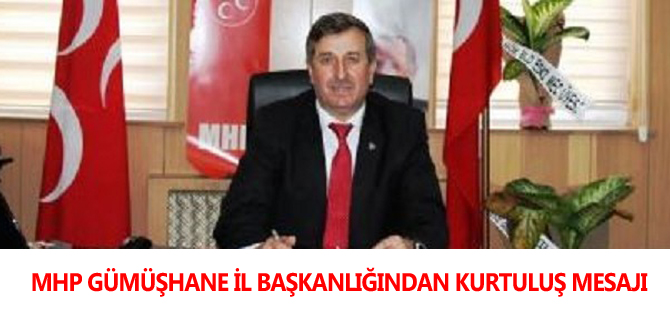 MHP GÜMÜŞHANE İL BAŞKANLIĞINDAN KURTULUŞ MESAJI