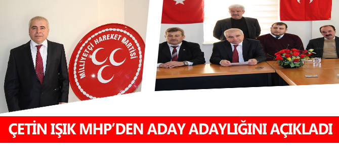 ÇETİN IŞIK ADAY ADAYLIĞINI AÇIKLADI