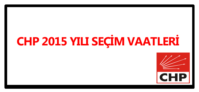 CHP 2015 YILI SEÇİM VAATLERİNİ AÇIKLADI