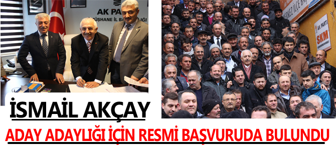 AKÇAY ADAY ADAYLIĞI İÇİN RESMİ BAŞVURUDA BULUNDU