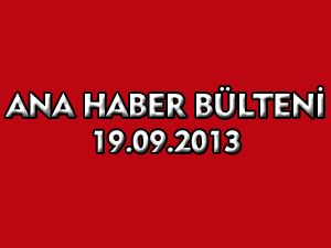 ANA HABER BÜLTENİ 19.09.2013