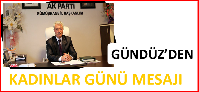 GÜNDÜZ’DEN KADINLAR GÜNÜ MESAJI