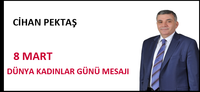 CİHAN PEKTAŞ 8 MART DÜNYA KADINLAR GÜNÜ MESAJI