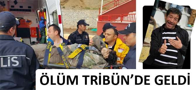 ÖLÜM TRİBÜN'DE GELDİ