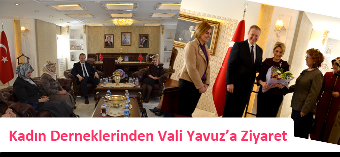 Kadın Derneklerinden Vali Yavuz’a Ziyaret