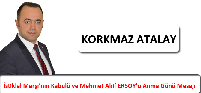 KORKMAZ ATALAY’DAN 12 MART MESAJI