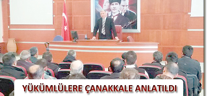 YÜKÜMLÜLERE ÇANAKKALE ANLATILDI