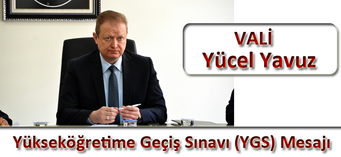 Vali Yücel Yavuz’un Yükseköğretime Geçiş Sınavı (YGS) Mesajı