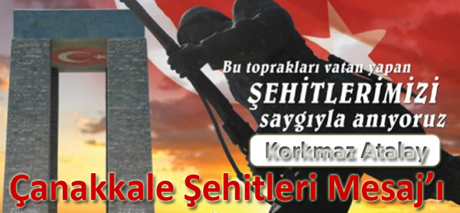 Korkmaz Atalay Çanakkale Şehitleri Mesaj’ı