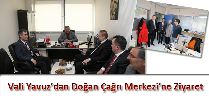 Vali Yavuz’dan Doğan Çağrı Merkezi’ne Ziyaret