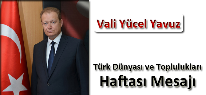 Vali Yücel Yavuz Türk Dünyası ve Toplulukları Haftası Mesajı